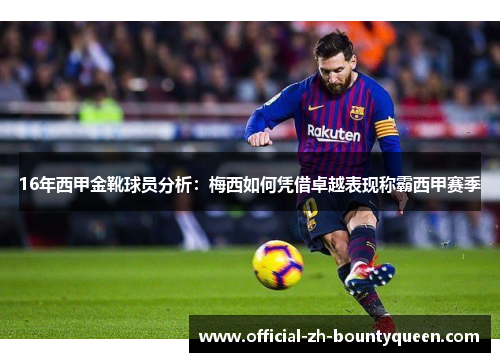 16年西甲金靴球员分析：梅西如何凭借卓越表现称霸西甲赛季