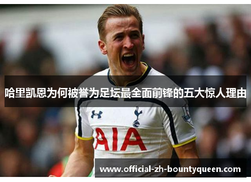 哈里凯恩为何被誉为足坛最全面前锋的五大惊人理由