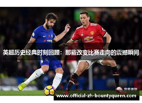 英超历史经典时刻回顾:那些改变比赛走向的震撼瞬间 英超历史经典时刻回顾:那些改变比赛走向的震撼瞬间