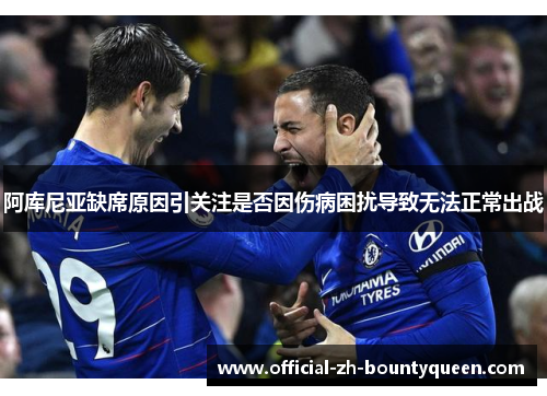 阿库尼亚缺席原因引关注是否因伤病困扰导致无法正常出战