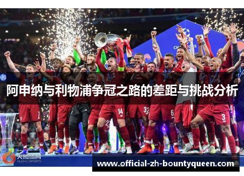 阿申纳与利物浦争冠之路的差距与挑战分析