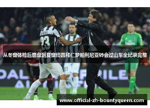 从冬窗体检后崩盘到夏窗终圆拜仁梦帕利尼亚转会过山车全纪录完整 从冬窗体检后崩盘到夏窗终圆拜仁梦帕利尼亚转会过山车全纪录完整