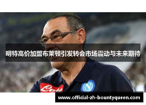 明特高价加盟布莱顿引发转会市场震动与未来期待 明特高价加盟布莱顿引发转会市场震动与未来期待