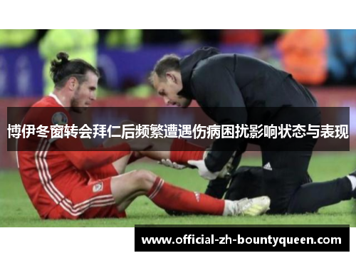 博伊冬窗转会拜仁后频繁遭遇伤病困扰影响状态与表现