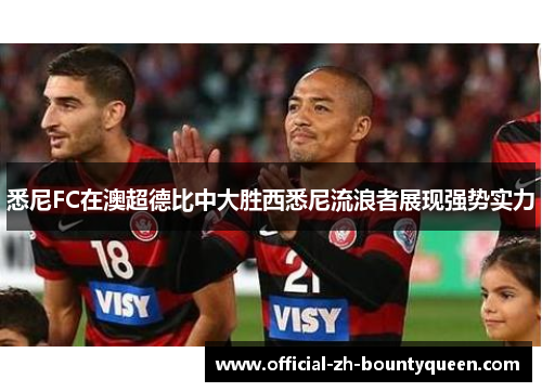 悉尼FC在澳超德比中大胜西悉尼流浪者展现强势实力