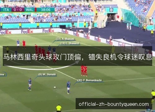 马林西里奇头球攻门顶偏，错失良机令球迷叹息